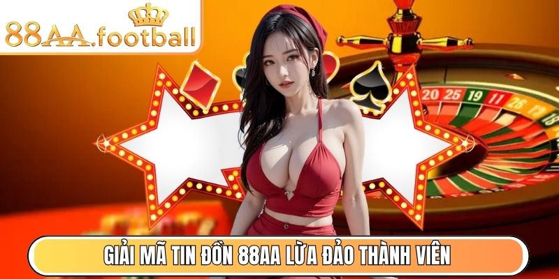 88aa Football - 88 aa - Link Vào Trang Chủ 88aa Mới Nhất 9 Giải mã tin đồn 88AA lừa đảo thành viên