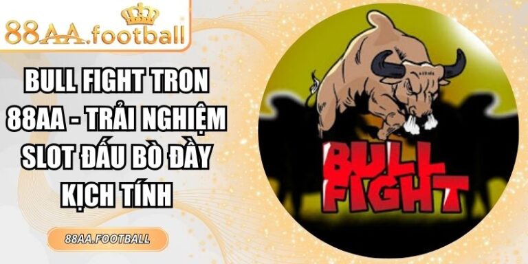 Bull Fight Tron 88AA - Trải Nghiệm Slot Đấu Bò Đầy Kịch Tính 5 Bull Fight Tron 88AA