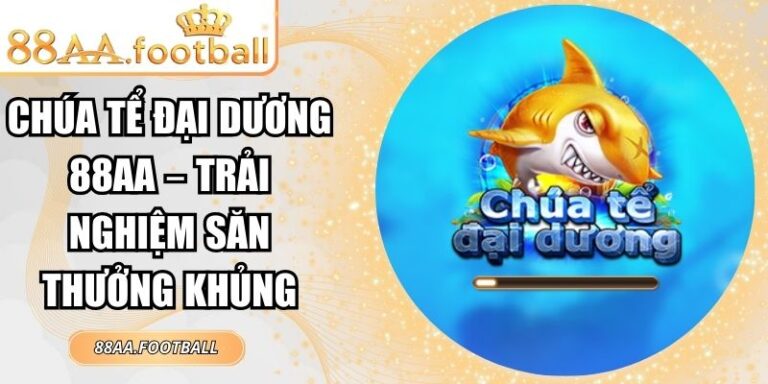 Chúa Tể Đại Dương 88AA – Trải Nghiệm Săn Thưởng Khủng 3 Chúa tể Đại Dương 88AA