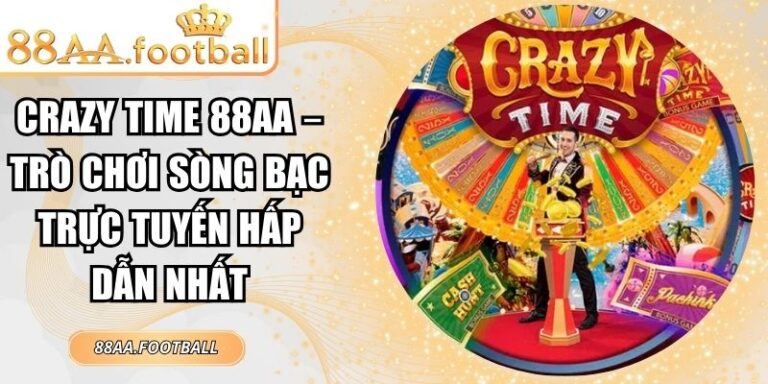 Crazy Time 88AA – Trò Chơi Sòng Bạc Trực Tuyến Hấp Dẫn Nhất 3 Crazy Time 88AA