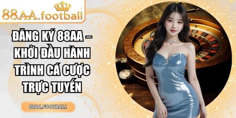 Đăng Ký 88AA – Khởi Đầu Hành Trình Cá Cược Trực Tuyến 6 Đăng ký 88AA