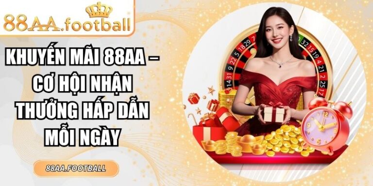 Khuyến Mãi 88AA – Cơ Hội Nhận Thưởng Hấp Dẫn Mỗi Ngày 3 khuyến mãi 88AA