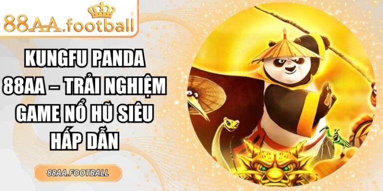 Kungfu Panda 88AA – Trải Nghiệm Game Nổ Hũ Siêu Hấp Dẫn 1 Kungfu Panda 88AA