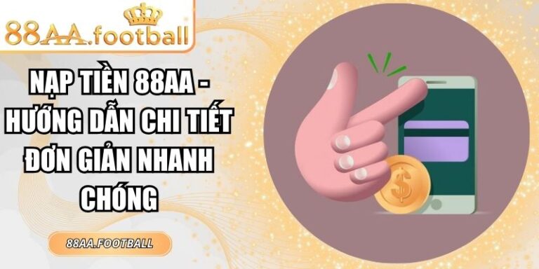 Nạp Tiền 88AA - Hướng Dẫn Chi Tiết Đơn Giản Nhanh Chóng 5 nạp tiền 88AA