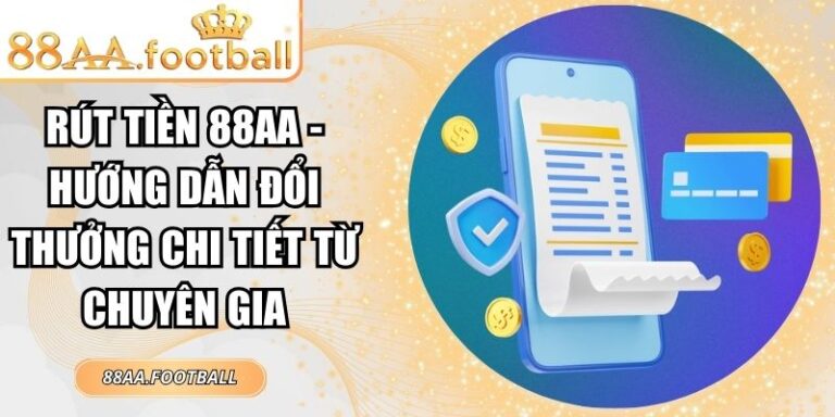 Rút Tiền 88AA - Hướng Dẫn Đổi Thưởng Chi Tiết Từ Chuyên Gia 4 rút tiền 88AA