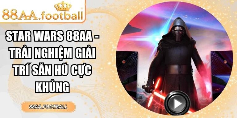 Star Wars 88AA - Trải Nghiệm Giải Trí Săn Hũ Cực Khủng 2 Star Wars 88AA